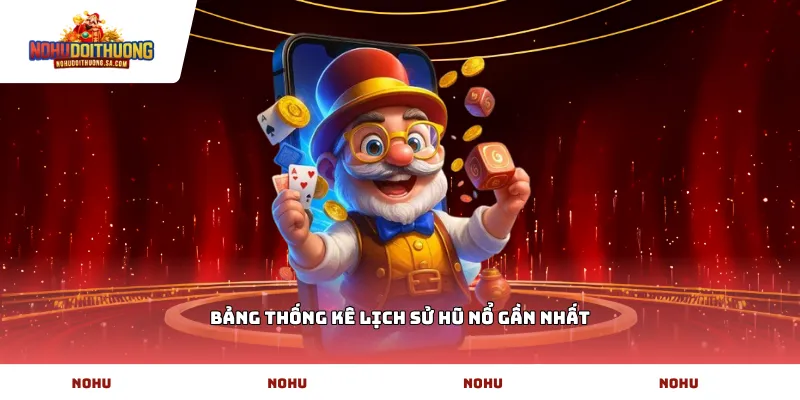 Bảng thống kê lịch sử hũ nổ gần nhất