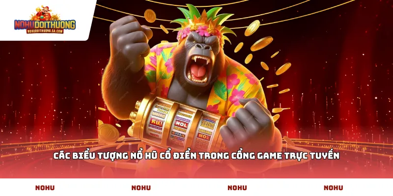 Các biểu tượng nổ hũ cổ điển trong cổng game trực tuyến