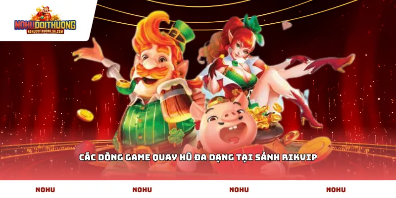 Các dòng game quay hũ đa dạng tại sảnh Rikvip