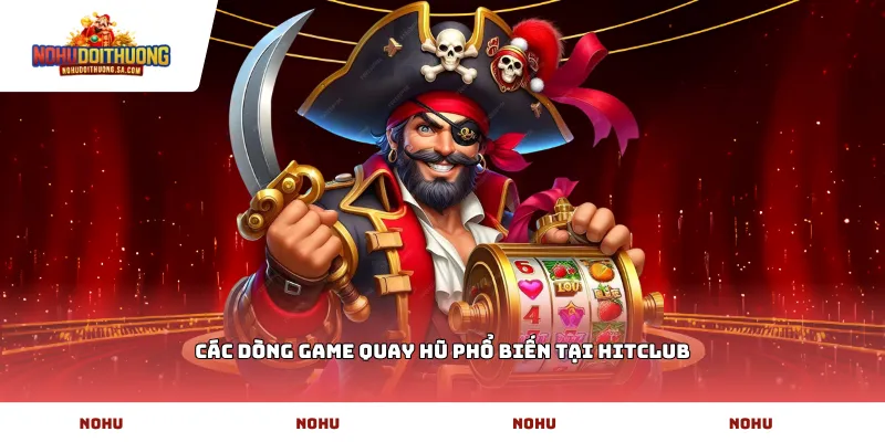 Các dòng game quay hũ phổ biến tại hitclub