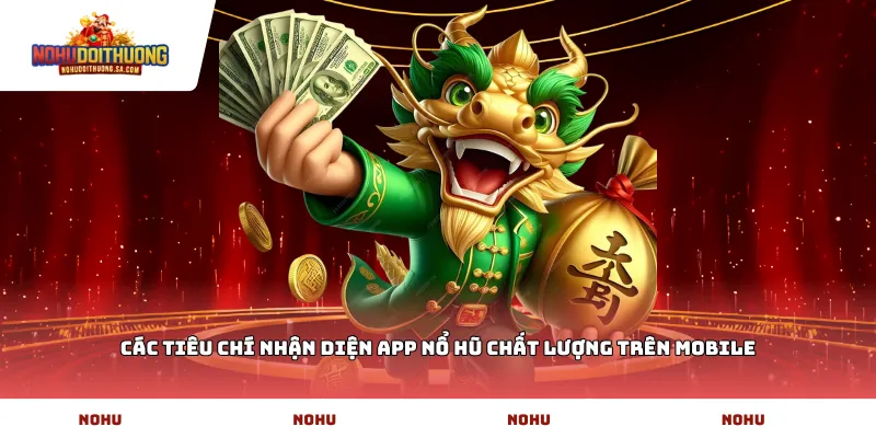 Các tiêu chí nhận diện App nổ hũ chất lượng trên mobile