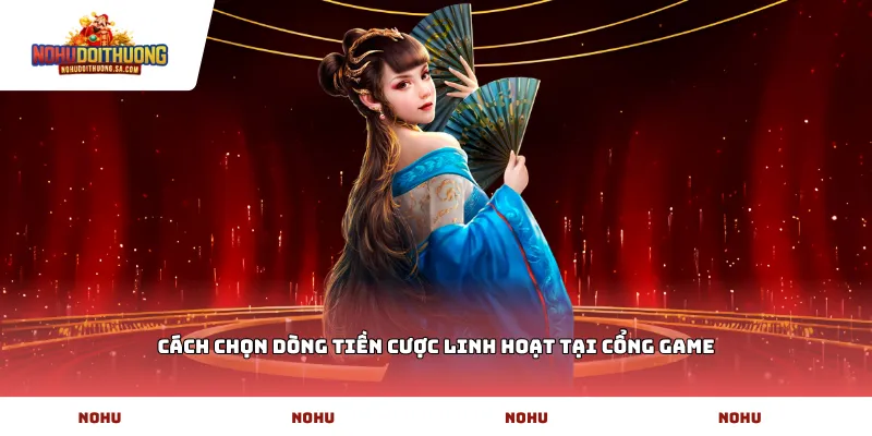 Cách chọn dòng tiền cược linh hoạt tại cổng game