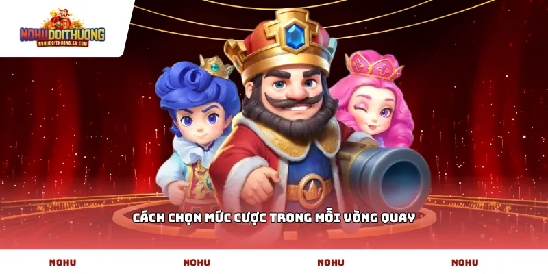 Cách chọn mức cược trong mỗi vòng quay
