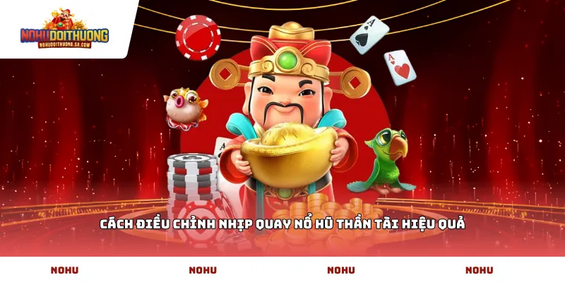 Cách điều chỉnh nhịp quay Nổ hũ Thần Tài hiệu quả