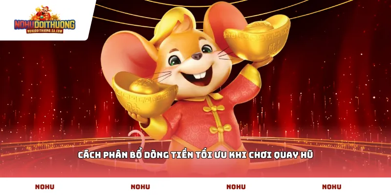 Cách phân bổ dòng tiền tối ưu khi chơi quay hũ