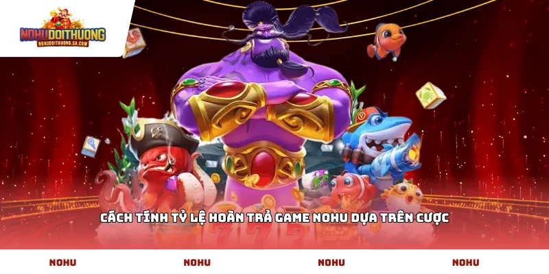 Cách tính tỷ lệ hoàn trả game NoHu dựa trên cược