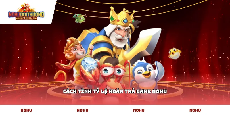 Cách tính tỷ lệ hoàn trả game NoHu