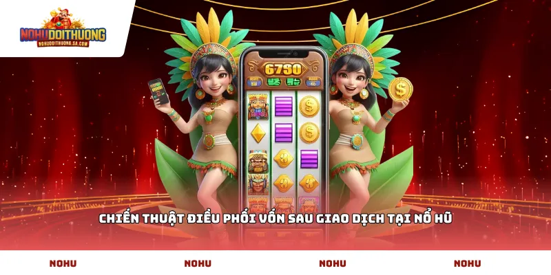 Chiến thuật điều phối vốn sau giao dịch tại Nổ Hũ