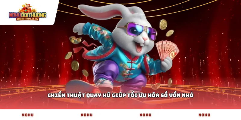 Chiến thuật quay hũ giúp tối ưu hóa số vốn nhỏ
