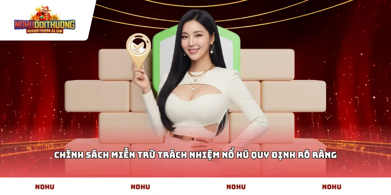 Chính sách miễn trừ trách nhiệm nổ hũ quy định rõ ràng