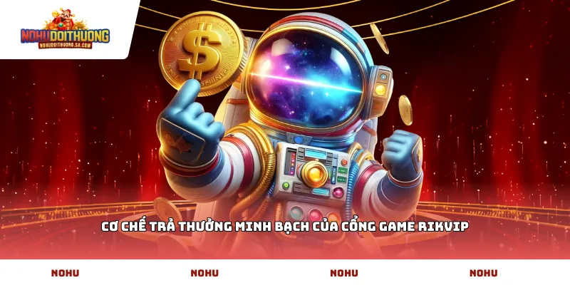 Cơ chế trả thưởng minh bạch của cổng game Rikvip