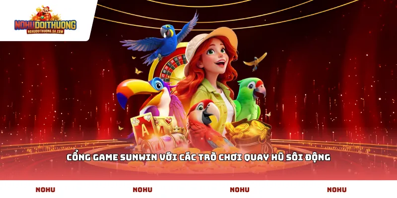 Cổng game Sunwin với các trò chơi quay hũ sôi động