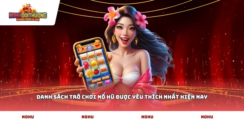 Danh sách trò chơi nổ hũ được yêu thích nhất hiện nay