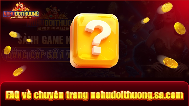 Giải quyết mọi thắc mắc về hệ thống nohudoithuong.sa.com