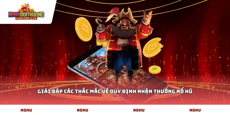Giải đáp các thắc mắc về quy định nhận thưởng nổ hũ