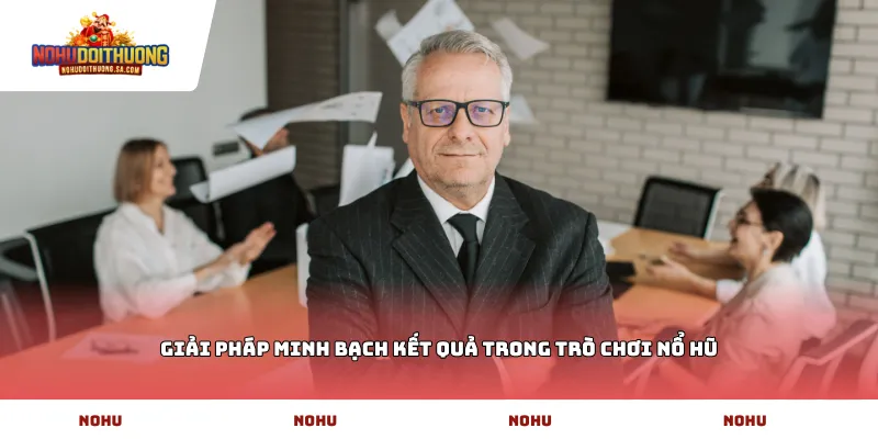 Giải pháp minh bạch kết quả trong trò chơi Nổ Hũ