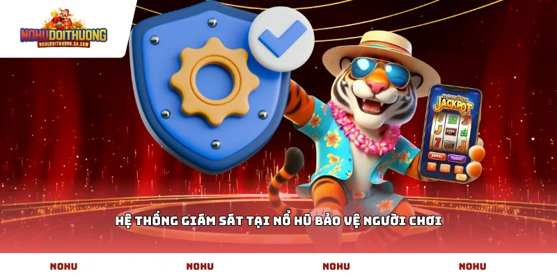 Hệ thống giám sát tại Nổ Hũ bảo vệ người chơi