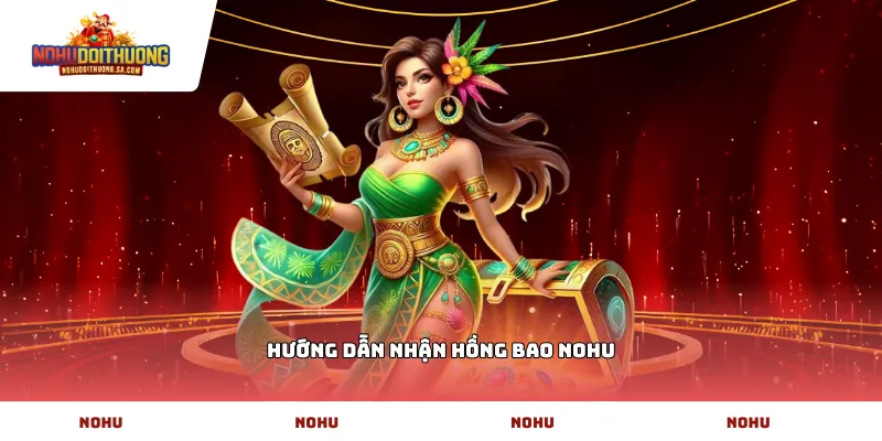 Hướng dẫn nhận hồng bao NOHU