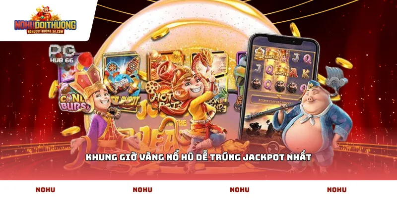 Khung giờ vàng nổ hũ