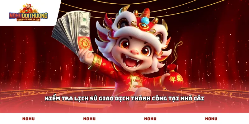 Kiểm tra lịch sử giao dịch thành công tại nhà cái