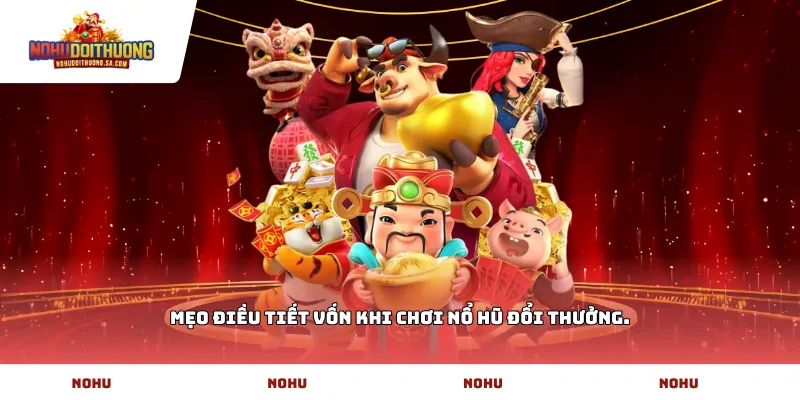 Mẹo điều tiết vốn khi chơi nổ hũ đổi thưởng