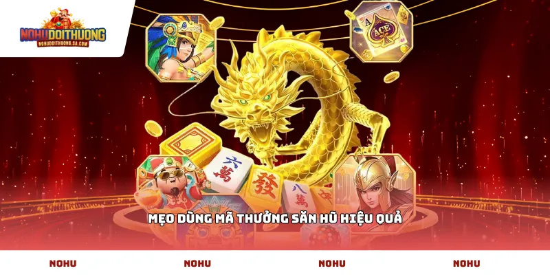 Mẹo dùng mã thưởng săn hũ hiệu quả
