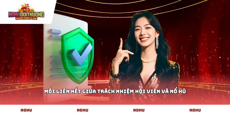 Mối liên kết giữa trách nhiệm hội viên và Nổ Hũ
