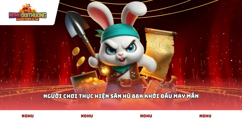 Người chơi thực hiện săn hũ 88k khởi đầu may mắn