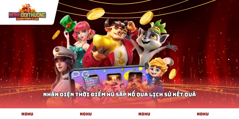 Nhận diện thời điểm hũ sắp nổ qua lịch sử kết quả