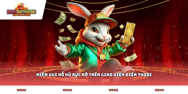 Niềm vui nổ hũ rực rỡ trên giao diện điện thoại