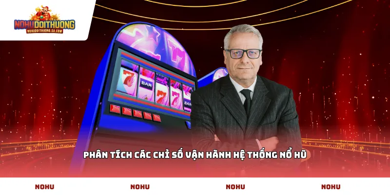 Phân tích các chỉ số vận hành hệ thống Nổ Hũ
