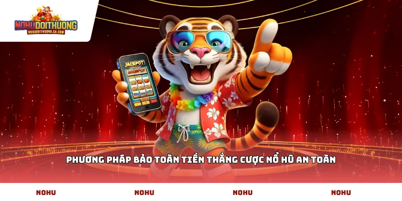 Phương pháp bảo toàn tiền thắng cược nổ hũ an toàn
