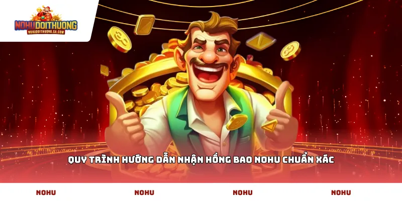Quy trình hướng dẫn nhận hồng bao NOHU chuẩn xác