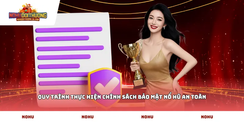 Quy trình thực hiện chính sách bảo mật nổ hũ an toàn