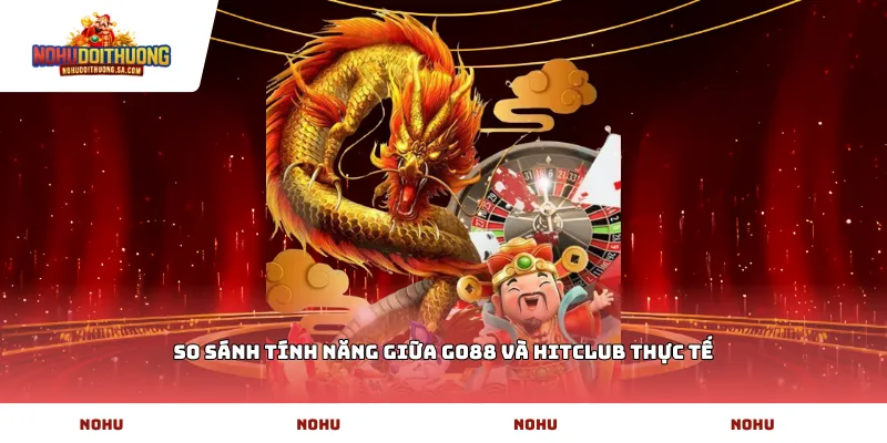 So sánh tính năng giữa Go88 và Hitclub thực tế