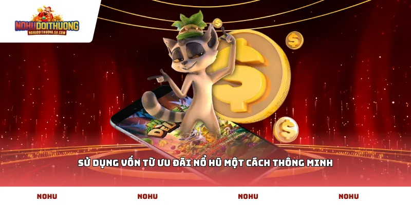 Sử dụng vốn từ ưu đãi nổ hũ một cách thông minh