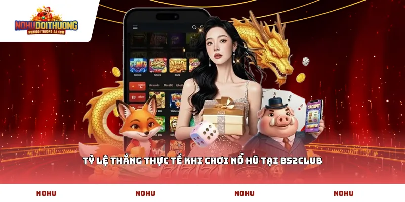 Tỷ lệ thắng thực tế khi chơi nổ hũ tại b52CLUB