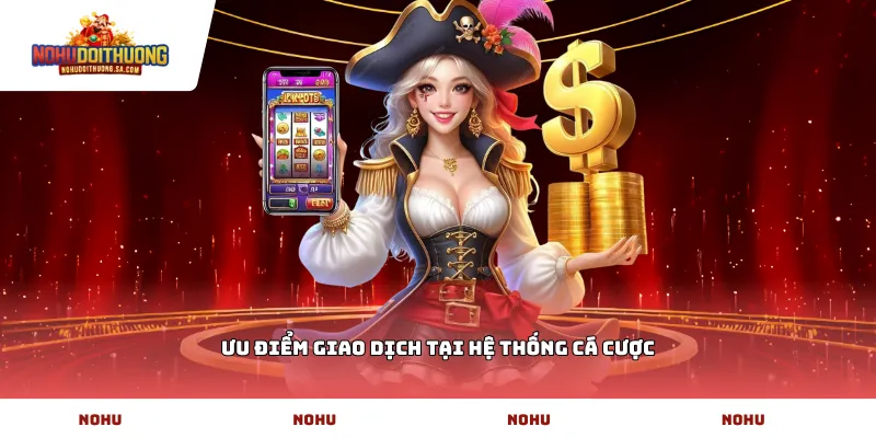 Ưu điểm giao dịch tại hệ thống cá cược