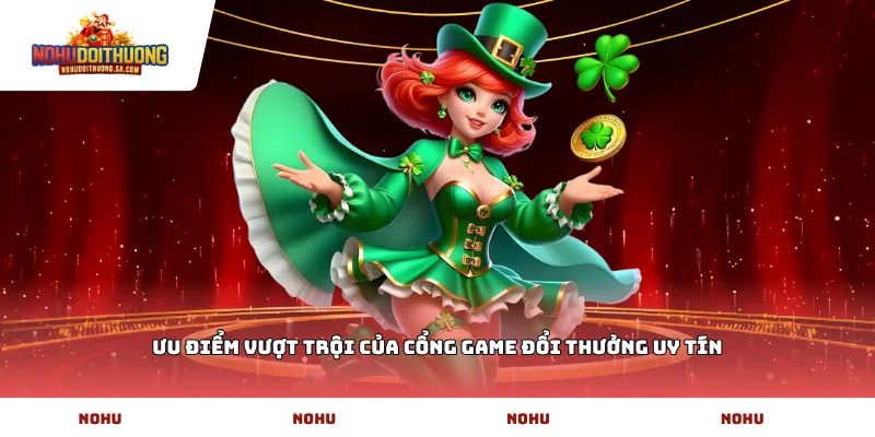 Ưu điểm vượt trội của cổng game đổi thưởng uy tín