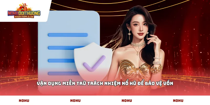Vận dụng miễn trừ trách nhiệm nổ hũ để bảo vệ vốn