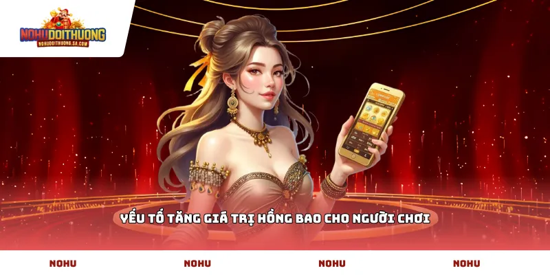 Yếu tố tăng giá trị hồng bao cho người chơi